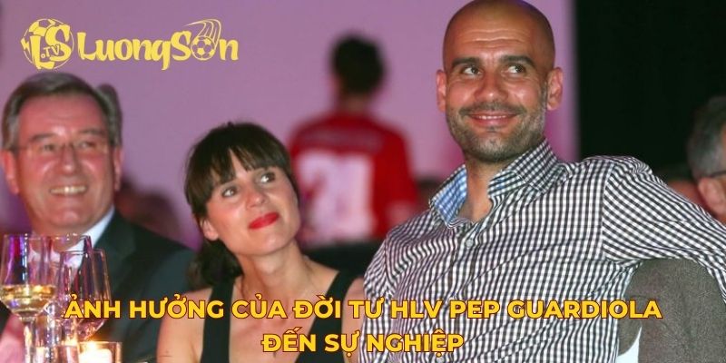 Ảnh hưởng của đời tư HLV Pep Guardiola đến sự nghiệp