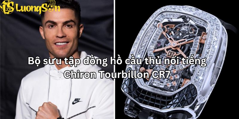 Bộ sưu tập đồng hồ cầu thủ nổi tiếng - Chiron Tourbillon CR7