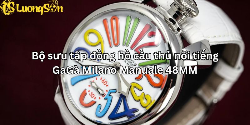 Bộ sưu tập đồng hồ cầu thủ nổi tiếng - GaGà Milano Manuale 48MM