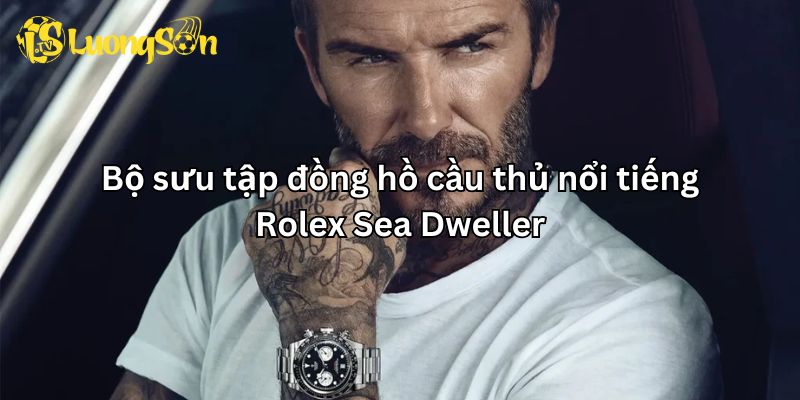 Bộ sưu tập đồng hồ cầu thủ nổi tiếng - Rolex Sea Dweller