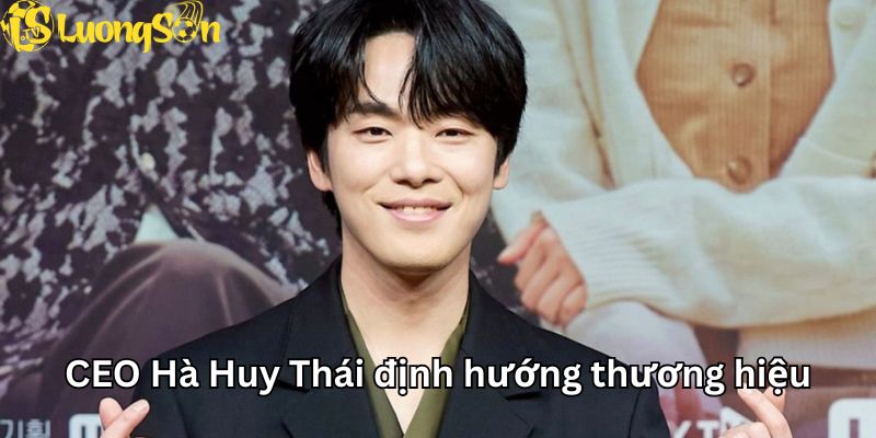 CEO Hà Huy Thái định hướng thương hiệu