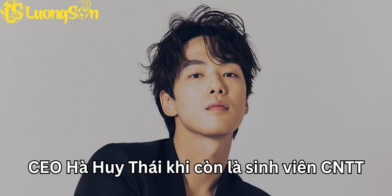 CEO Hà Huy Thái khi còn là sinh viên