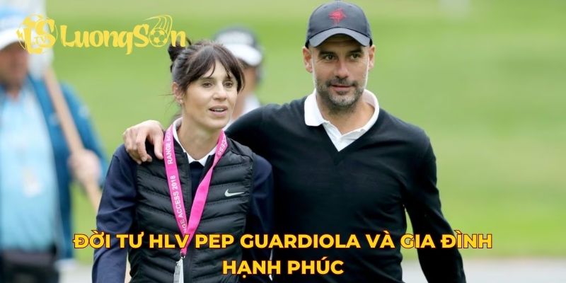 Đời tư HLV Pep Guardiola và gia đình hạnh phúc
