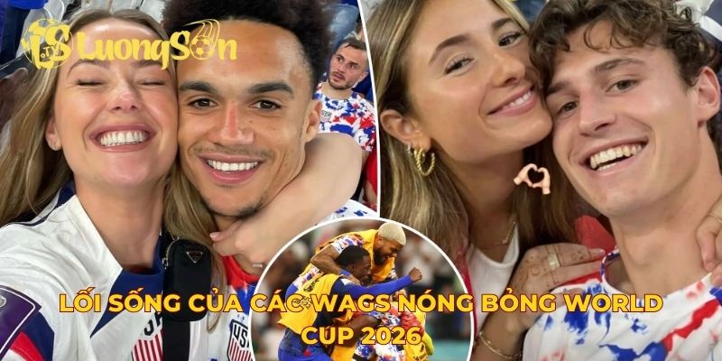 Lối sống của các WAGs nóng bỏng World Cup 2026
