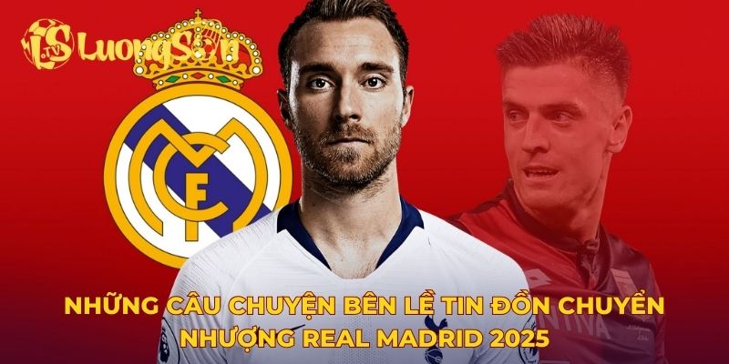 Những câu chuyện bên lề tin đồn chuyển nhượng Real Madrid 2025