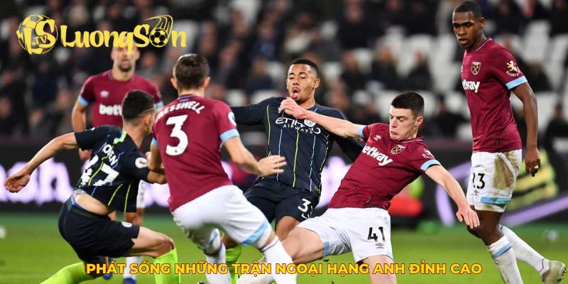 Luong Son chuyên phát sóng trực tiếp những trận ngoại hạng Anh đỉnh cao