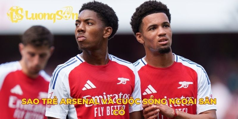Ảnh hưởng gia đình đến sao trẻ Arsenal và cuộc sống ngoài sân cỏ