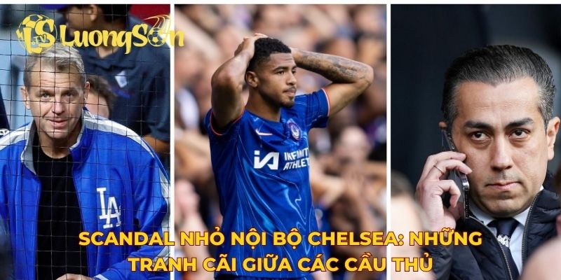Scandal nhỏ nội bộ Chelsea: Những tranh cãi giữa các cầu thủ