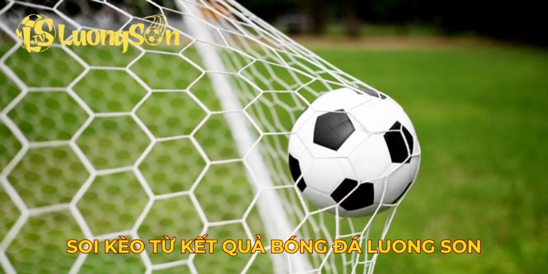 Soi kèo từ kết quả bóng đá Luong Son