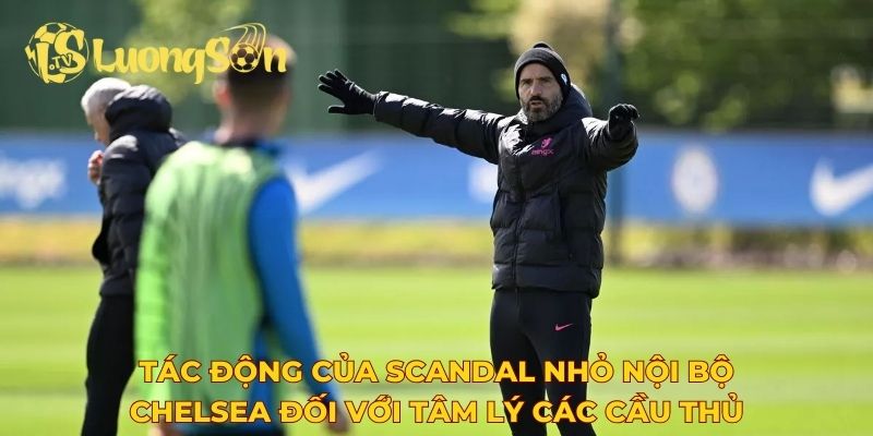 Tác động của scandal nhỏ nội bộ Chelsea đối với tâm lý các cầu thủ
