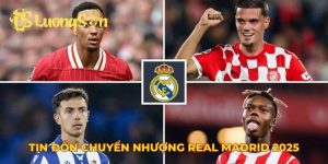 tin đồn chuyển nhượng Real Madrid 2025