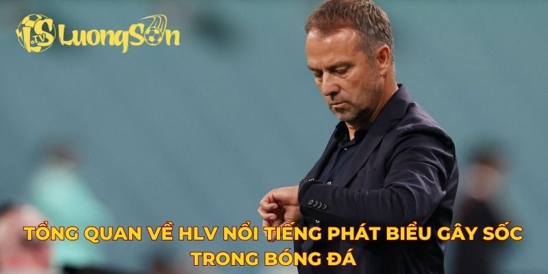 Tổng quan về HLV nổi tiếng phát biểu gây sốc trong bóng đá